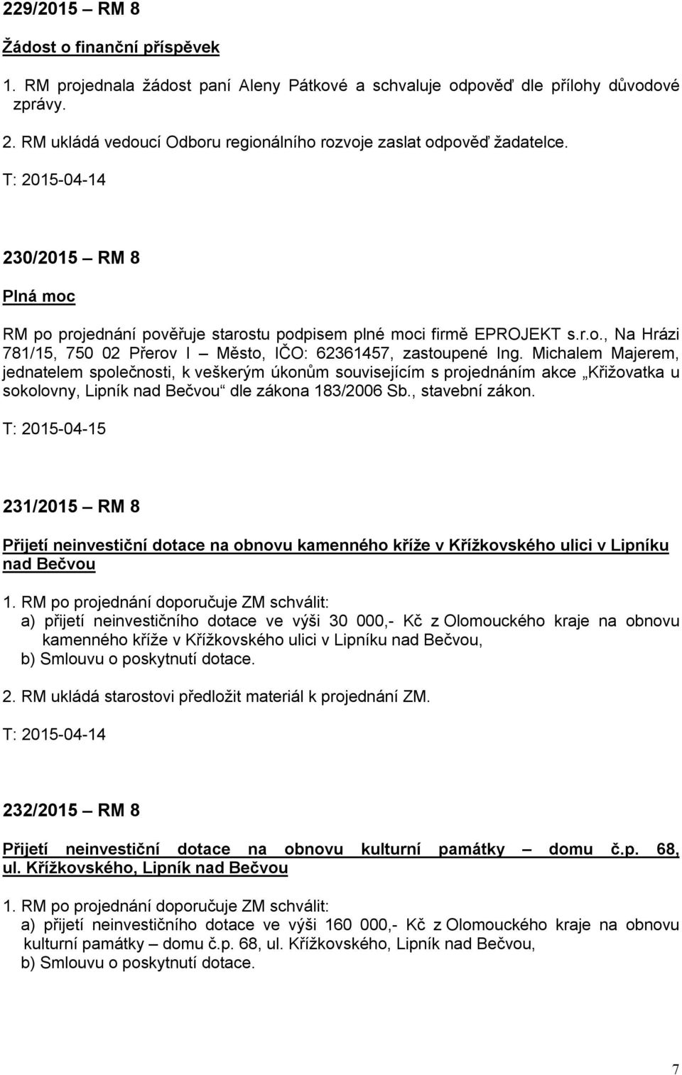 Michalem Majerem, jednatelem společnosti, k veškerým úkonům souvisejícím s projednáním akce Křižovatka u sokolovny, Lipník nad Bečvou dle zákona 183/2006 Sb., stavební zákon.