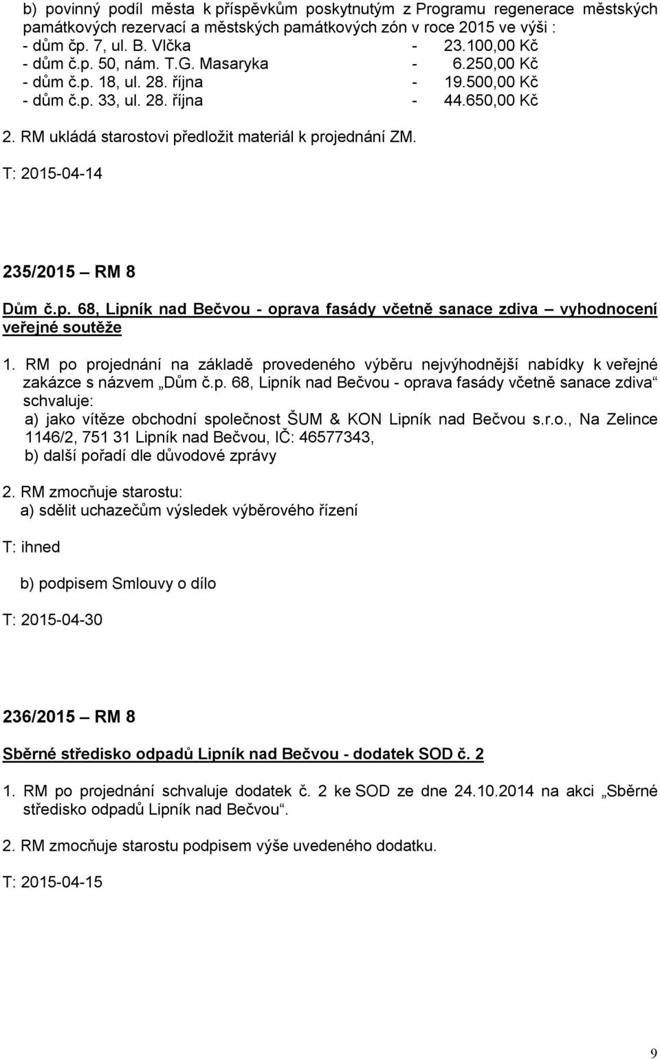 RM ukládá starostovi předložit materiál k projednání ZM. 235/2015 RM 8 Dům č.p. 68, Lipník nad Bečvou - oprava fasády včetně sanace zdiva vyhodnocení veřejné soutěže 1.