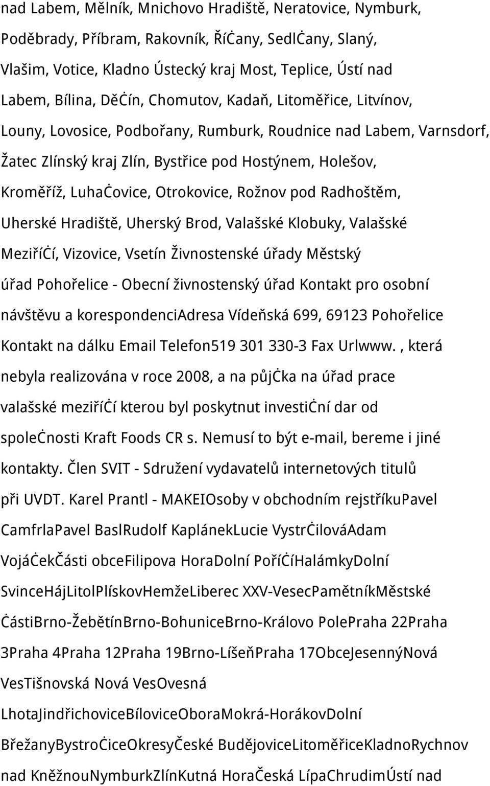 Rožnov pod Radhoštěm, Uherské Hradiště, Uherský Brod, Valašské Klobuky, Valašské Meziříčí, Vizovice, Vsetín Živnostenské úřady Městský úřad Pohořelice - Obecní živnostenský úřad Kontakt pro osobní