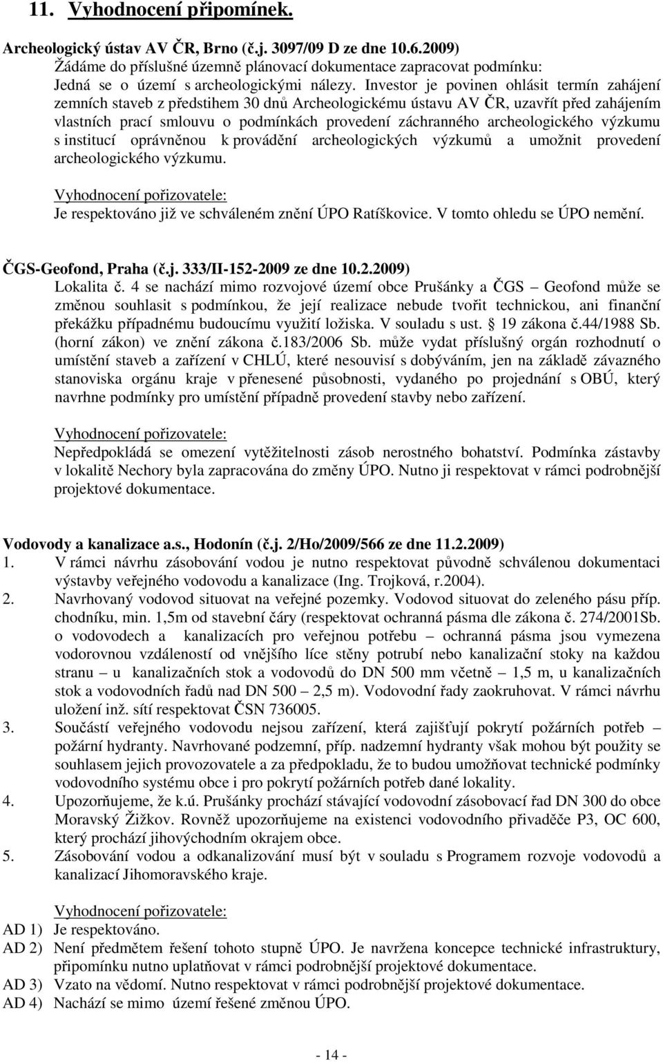 archeologického výzkumu s institucí oprávněnou k provádění archeologických výzkumů a umožnit provedení archeologického výzkumu.