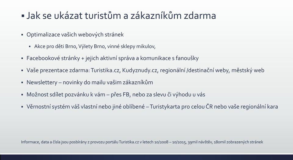 cz, regionální /destinační weby, městský web Newslettery novinky do mailu vašim zákazníkům Možnost sdílet pozvánku k vám přes FB, nebo za slevu či výhodu u vás