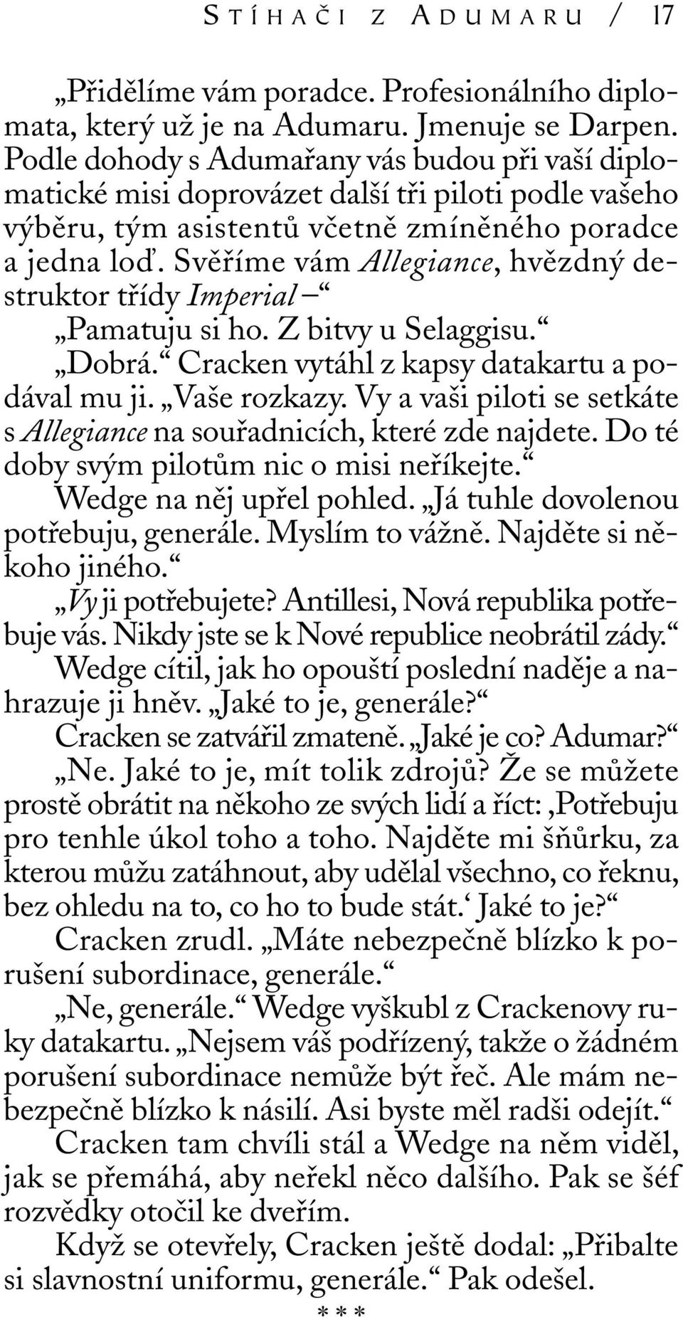 Svěříme vám Allegiance, hvězdný destruktor třídy Imperial Pamatuju si ho. Z bitvy u Selaggisu. Dobrá. Cracken vytáhl z kapsy datakartu a podával mu ji. Vaše rozkazy.