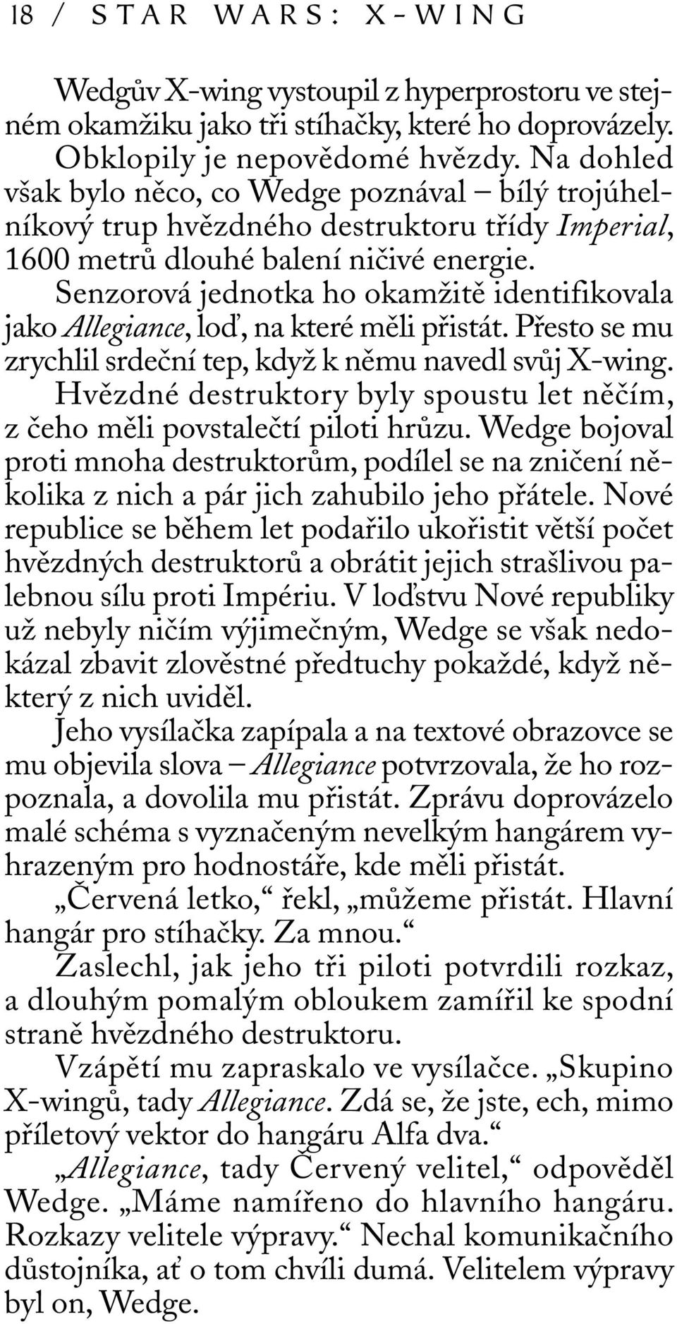 Senzorová jednotka ho okamžitě identifikovala jako Allegiance, loď, na které měli přistát. Přesto se mu zrychlil srdeční tep, když k němu navedl svůj X-wing.