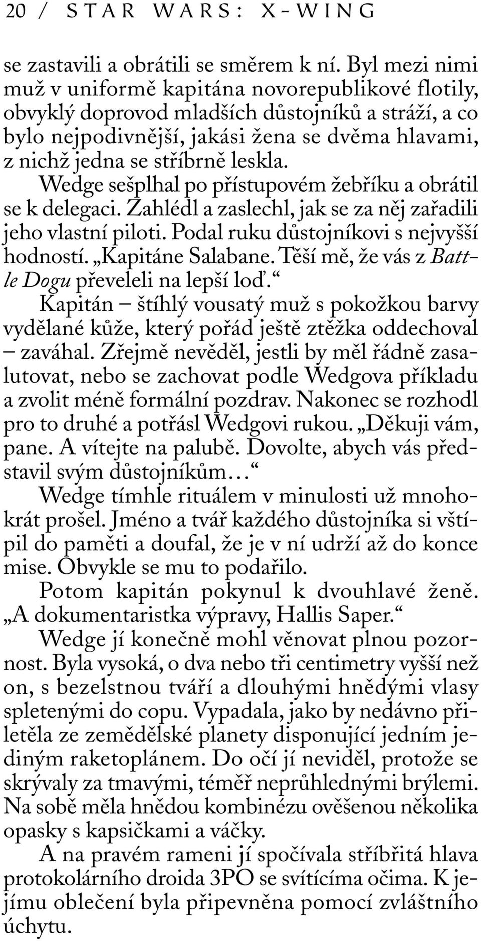 Wedge sešplhal po přístupovém žebříku a obrátil se k delegaci. Zahlédl a zaslechl, jak se za něj zařadili jeho vlastní piloti. Podal ruku důstojníkovi s nejvyšší hodností. Kapitáne Salabane.