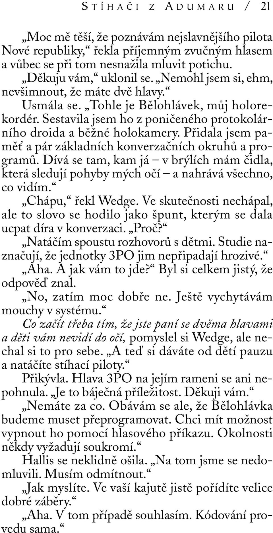 Přidala jsem paměť a pár základních konverzačních okruhů a programů. Dívá se tam, kam já v brýlích mám čidla, která sledují pohyby mých očí a nahrává všechno, co vidím. Chápu, řekl Wedge.