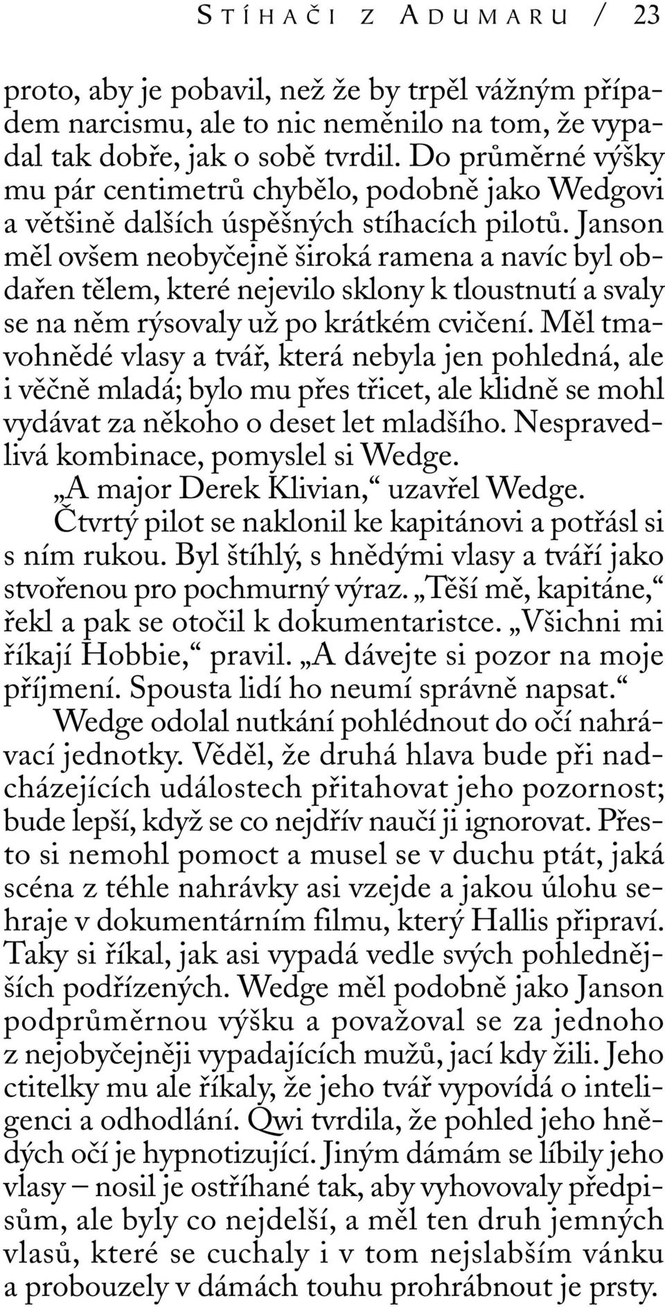 Janson měl ovšem neobyčejně široká ramena a navíc byl obdařen tělem, které nejevilo sklony k tloustnutí a svaly se na něm rýsovaly už po krátkém cvičení.
