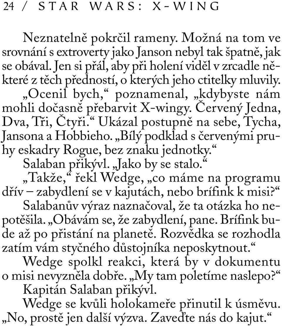 Červený Jedna, Dva, Tři, Čtyři. Ukázal postupně na sebe, Tycha, Jansona a Hobbieho. Bílý podklad s červenými pruhy eskadry Rogue, bez znaku jednotky. Salaban přikývl. Jako by se stalo.