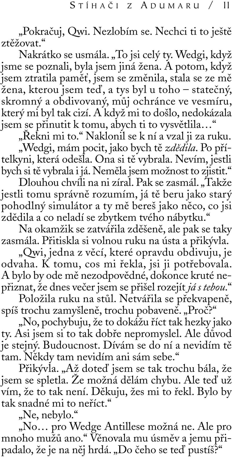 A když mi to došlo, nedokázala jsem se přinutit k tomu, abych ti to vysvětlila Řekni mi to. Naklonil se k ní a vzal ji za ruku. Wedgi, mám pocit, jako bych tě zdědila. Po přítelkyni, která odešla.