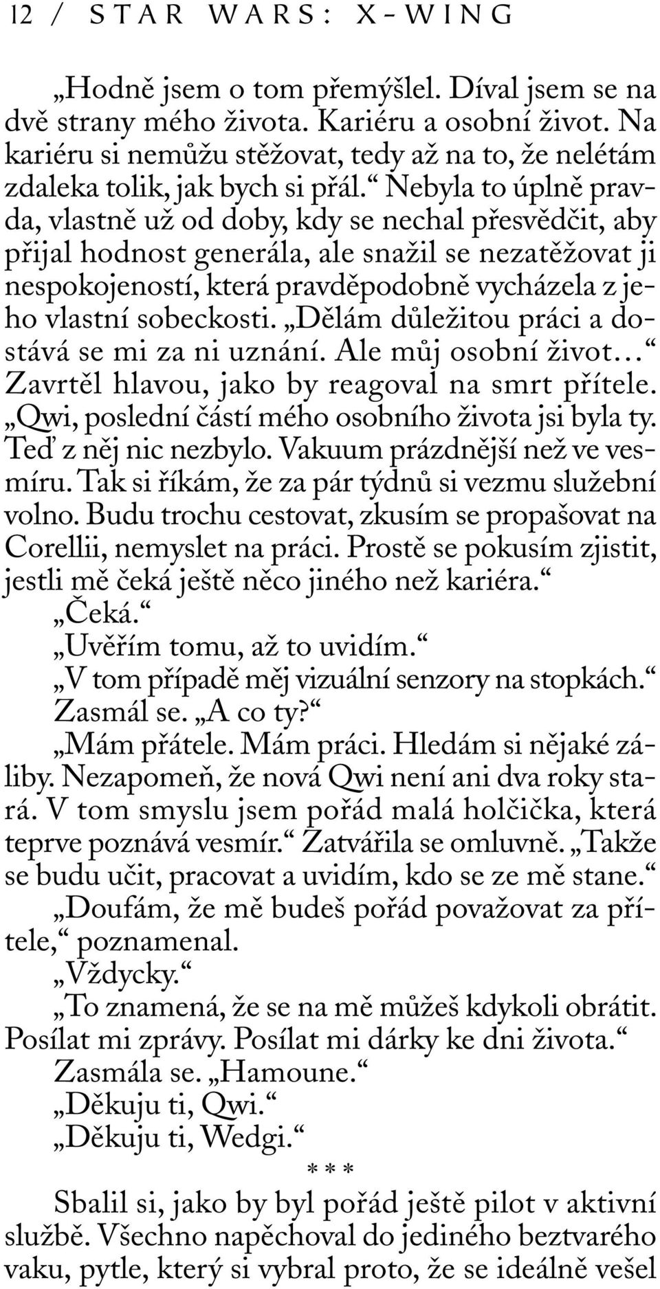 Nebyla to úplně pravda, vlastně už od doby, kdy se nechal přesvědčit, aby přijal hodnost generála, ale snažil se nezatěžovat ji nespokojeností, která pravděpodobně vycházela z jeho vlastní sobeckosti.