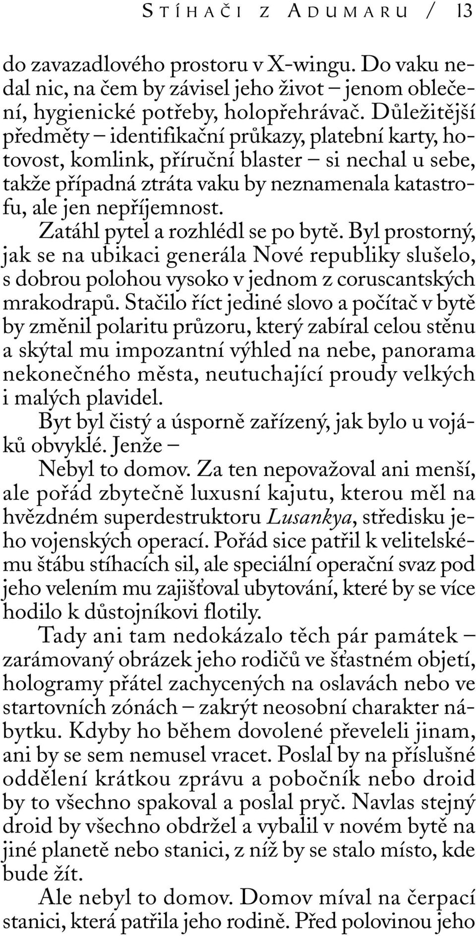 Zatáhl pytel a rozhlédl se po bytě. Byl prostorný, jak se na ubikaci generála Nové republiky slušelo, s dobrou polohou vysoko v jednom z coruscantských mrakodrapů.