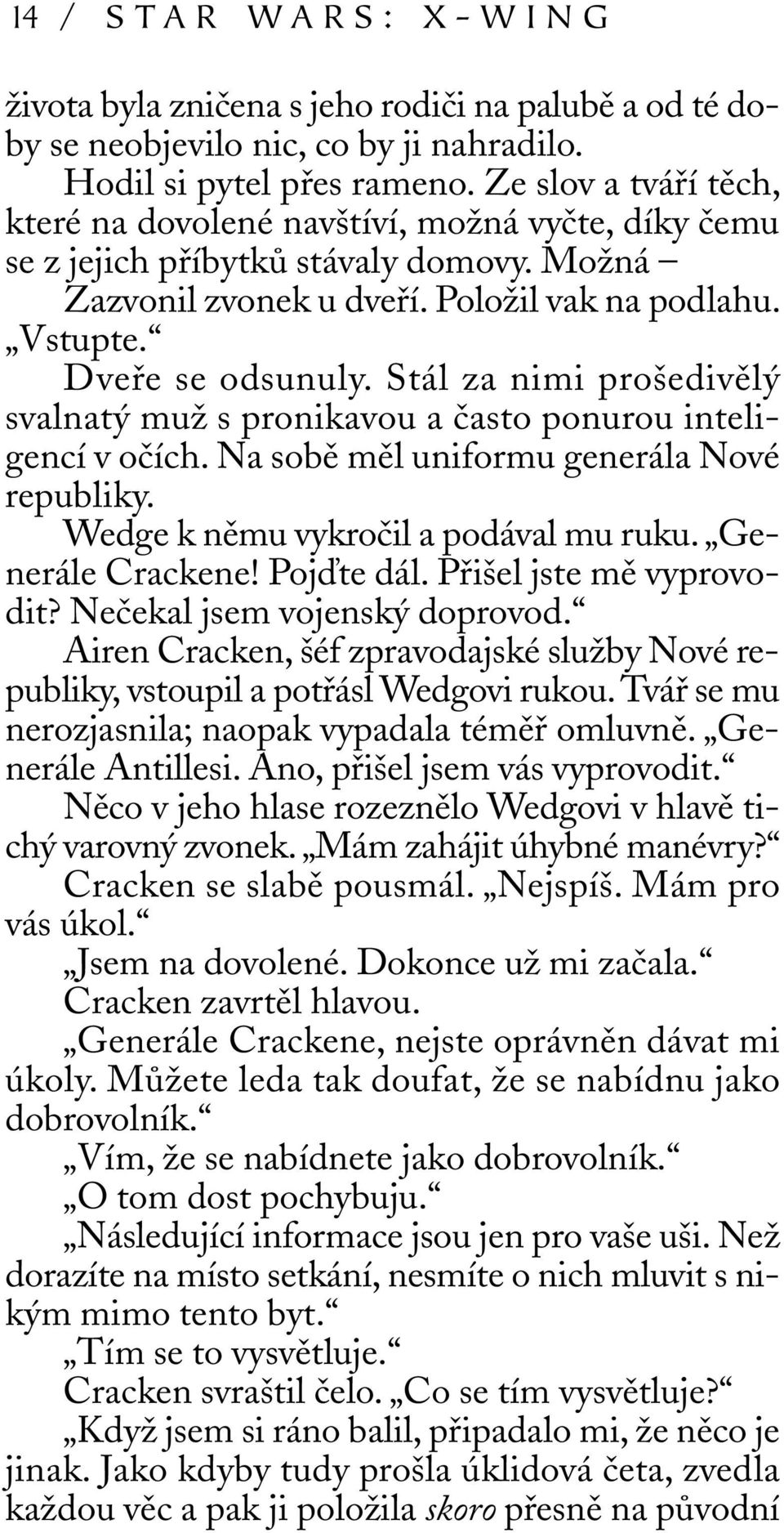 Stál za nimi prošedivělý svalnatý muž s pronikavou a často ponurou inteligencí v očích. Na sobě měl uniformu generála Nové republiky. Wedge k němu vykročil a podával mu ruku. Generále Crackene!
