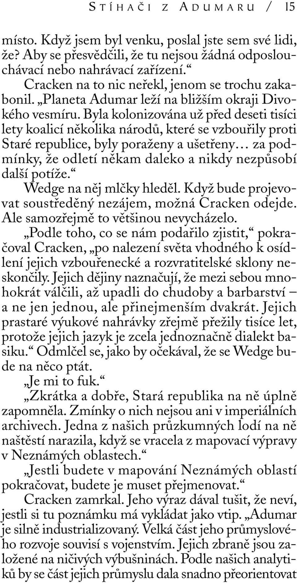 Byla kolonizována už před deseti tisíci lety koalicí několika národů, které se vzbouřily proti Staré republice, byly poraženy a ušetřeny za podmínky, že odletí někam daleko a nikdy nezpůsobí další