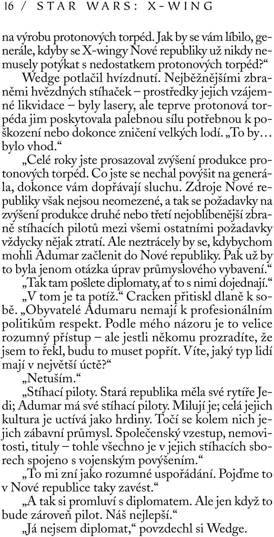 Nejběžnějšími zbraněmi hvězdných stíhaček prostředky jejich vzájemné likvidace byly lasery, ale teprve protonová torpéda jim poskytovala palebnou sílu potřebnou k poškození nebo dokonce zničení