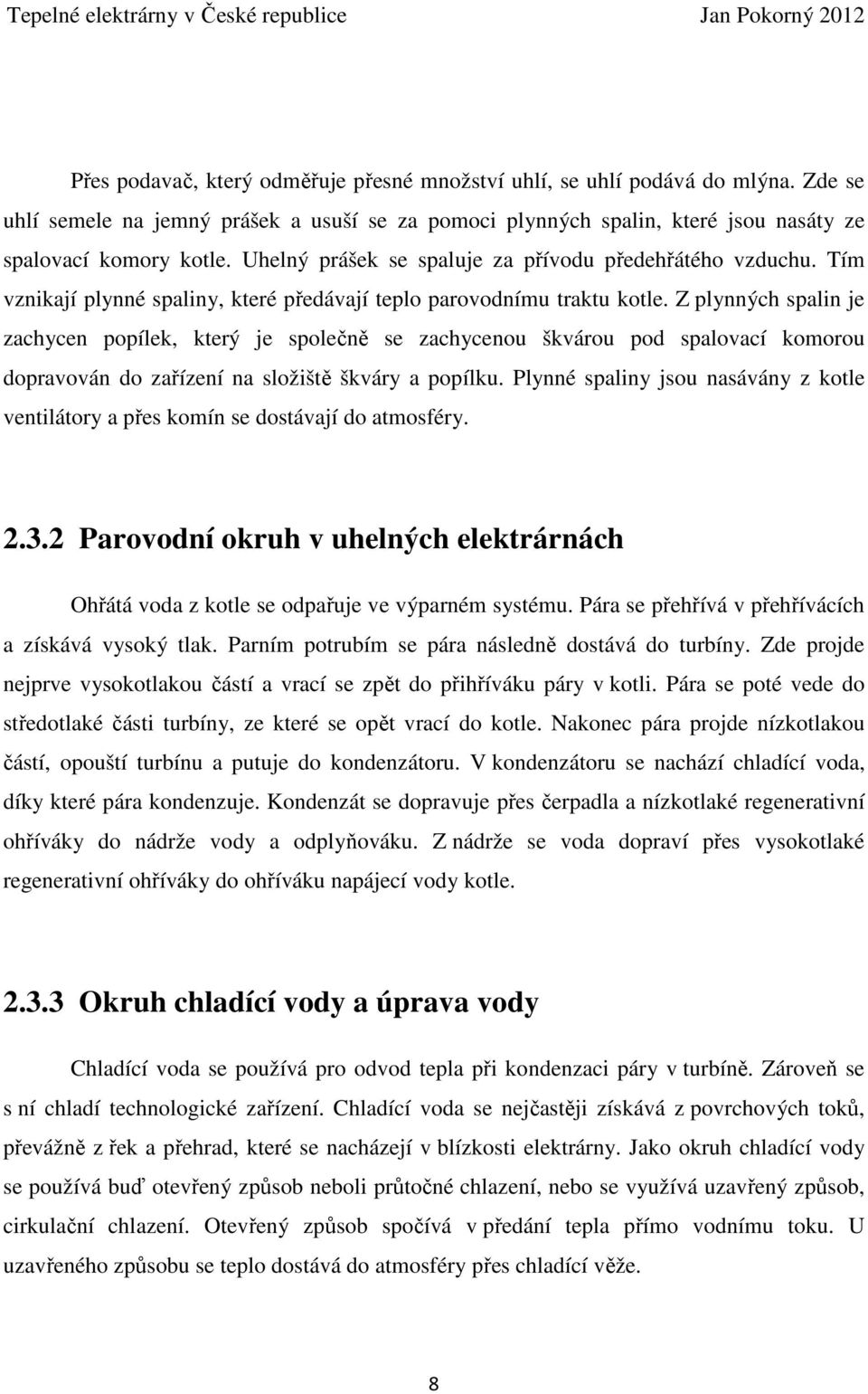 Z plynných spalin je zachycen popílek, který je společně se zachycenou škvárou pod spalovací komorou dopravován do zařízení na složiště škváry a popílku.