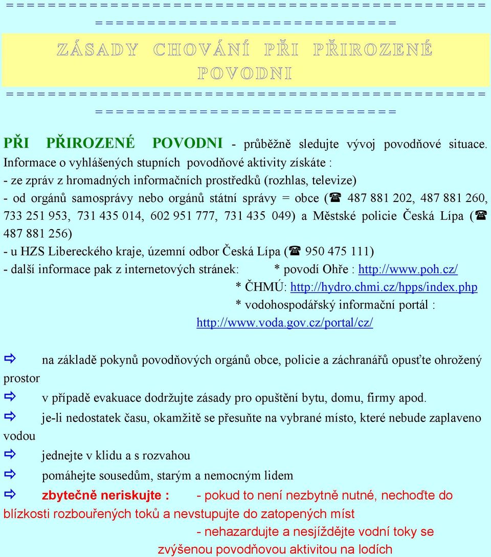 202, 487 881 260, 733 251 953, 731 435 014, 602 951 777, 731 435 049) a Městské policie Česká Lípa ( 487 881 256) - u HZS Libereckého kraje, územní odbor Česká Lípa ( 950 475 111) - další informace