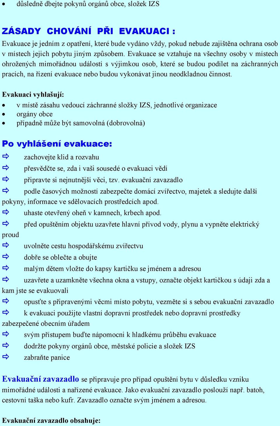 Evakuace se vztahuje na všechny osoby v místech ohrožených mimořádnou událostí s výjimkou osob, které se budou podílet na záchranných pracích, na řízení evakuace nebo budou vykonávat jinou