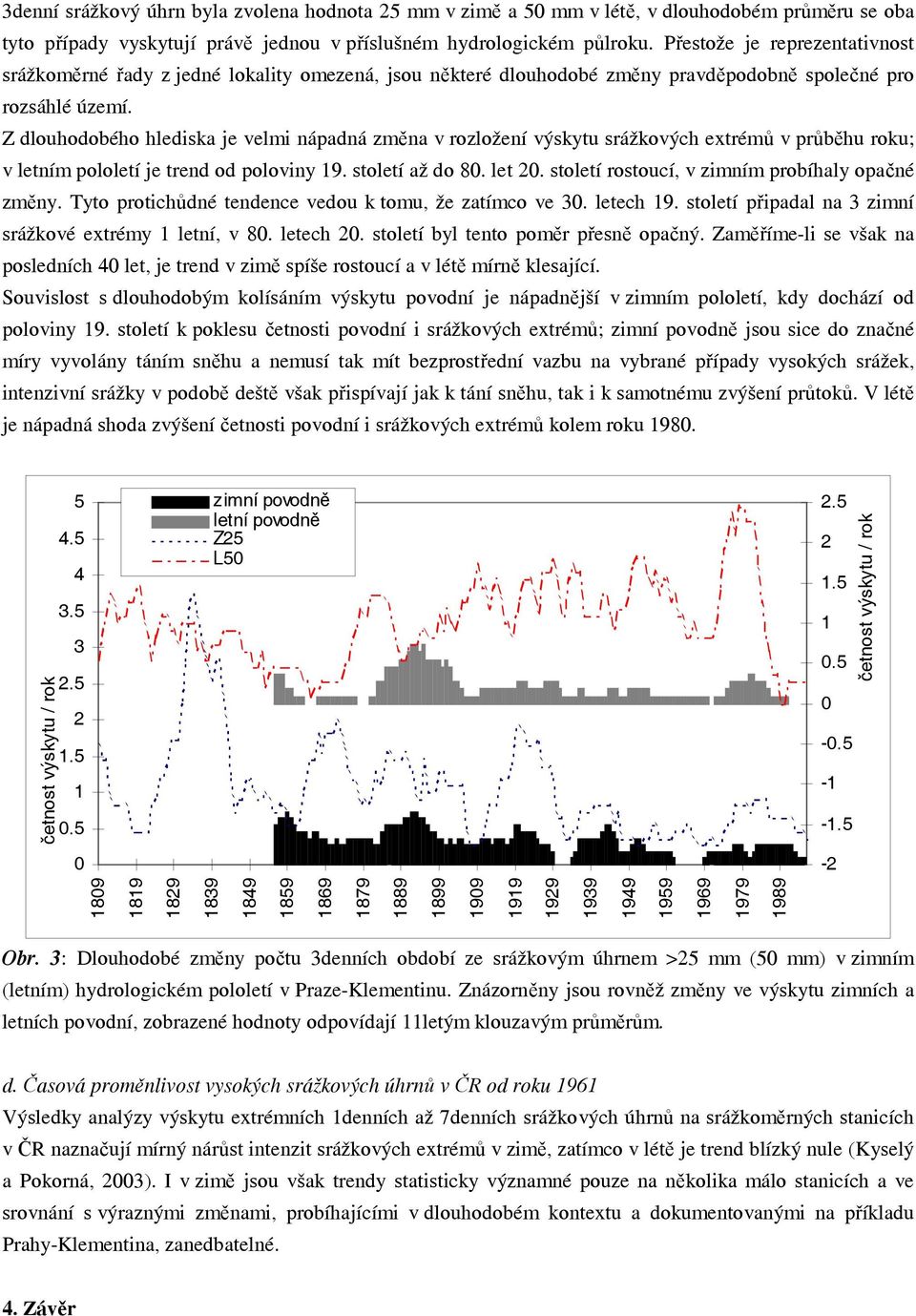 Z dlouhodobého hlediska je velmi nápadná změna v rozložení výskytu srážkových extrémů v průběhu roku; v letním pololetí je trend od poloviny 9. století až do 8. let 2.