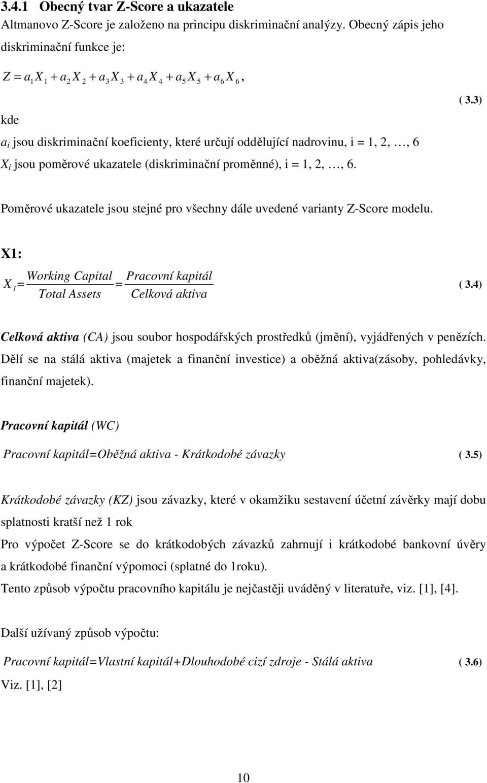 poměrové ukazatele (diskriminační proměnné), i = 1, 2,, 6. ( 3.3) Poměrové ukazatele jsou stejné pro všechny dále uvedené varianty Z-Score modelu.