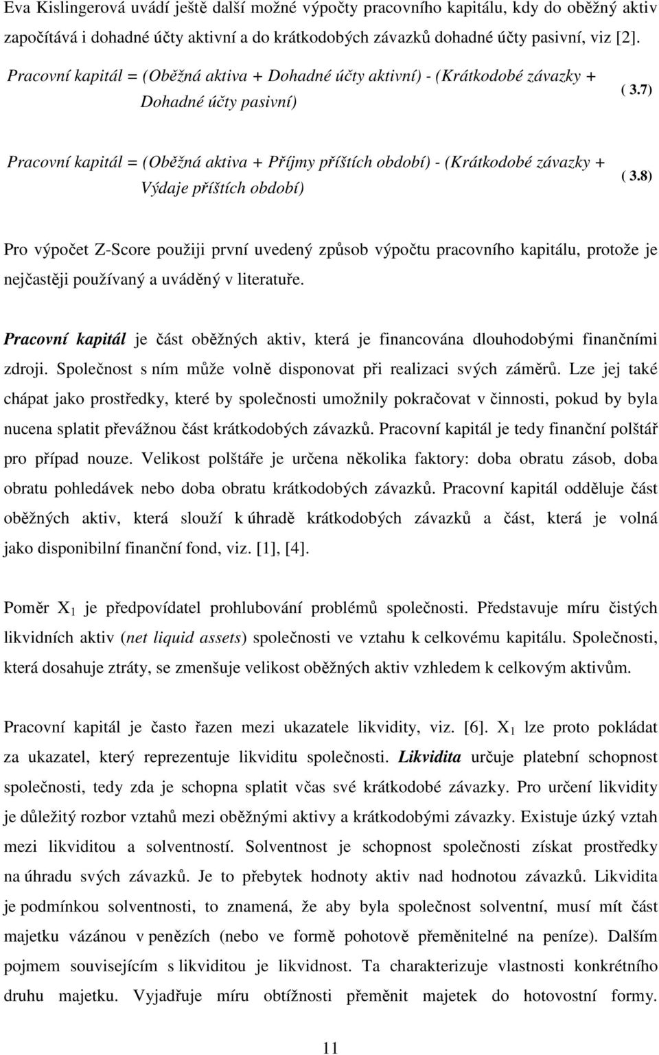 7) Pracovní kapitál = (Oběžná aktiva + Příjmy příštích období) - (Krátkodobé závazky + Výdaje příštích období) ( 3.