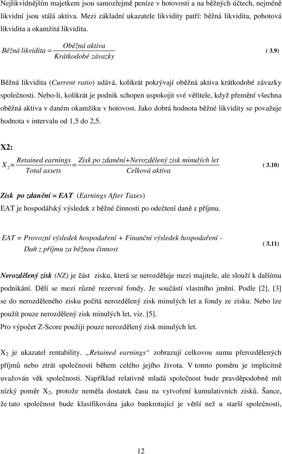 9) Běžná likvidita (Current ratio) udává, kolikrát pokrývají oběžná aktiva krátkodobé závazky společnosti.