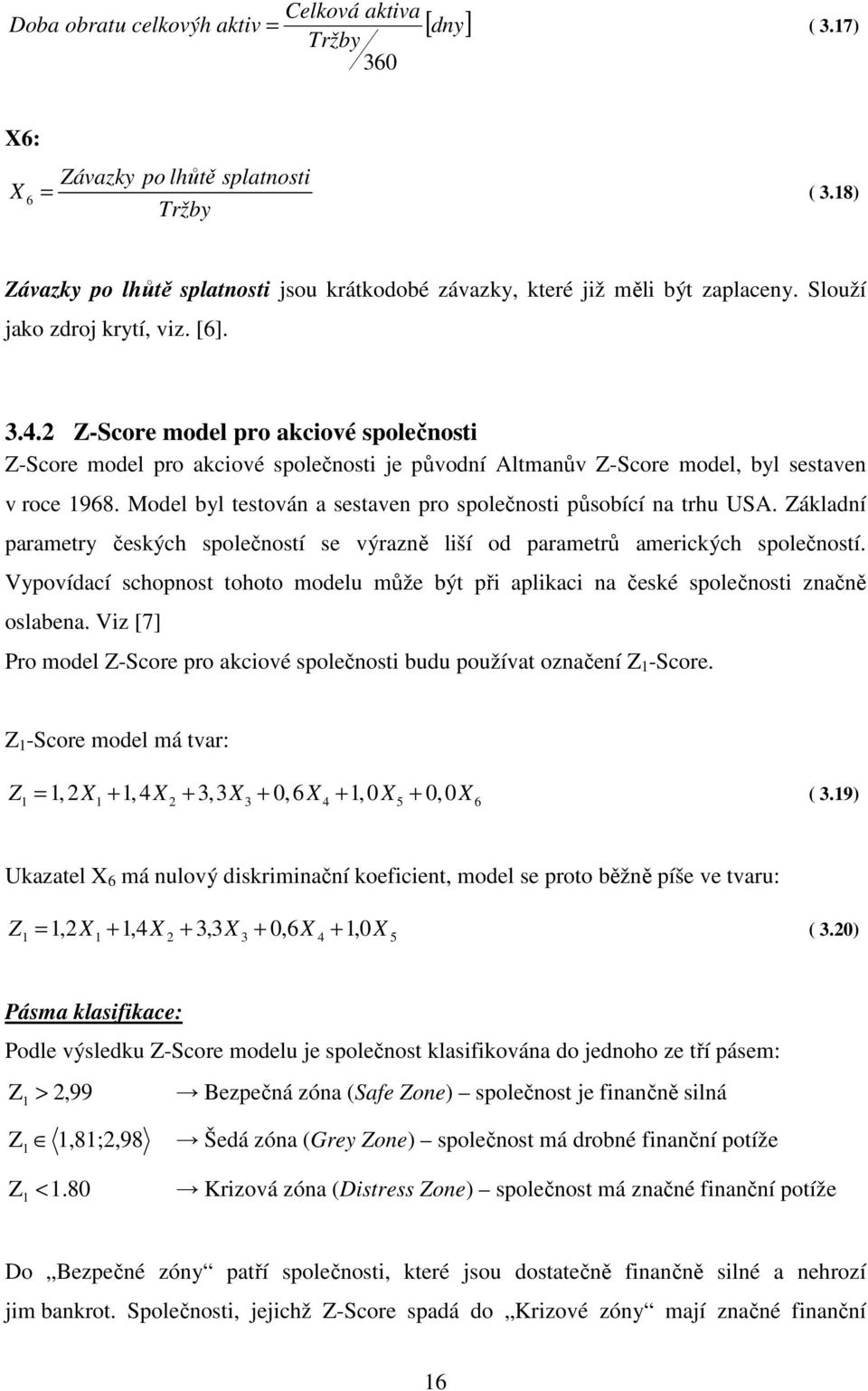 2 Z-Score model pro akciové společnosti Z-Score model pro akciové společnosti je původní Altmanův Z-Score model, byl sestaven v roce 1968.