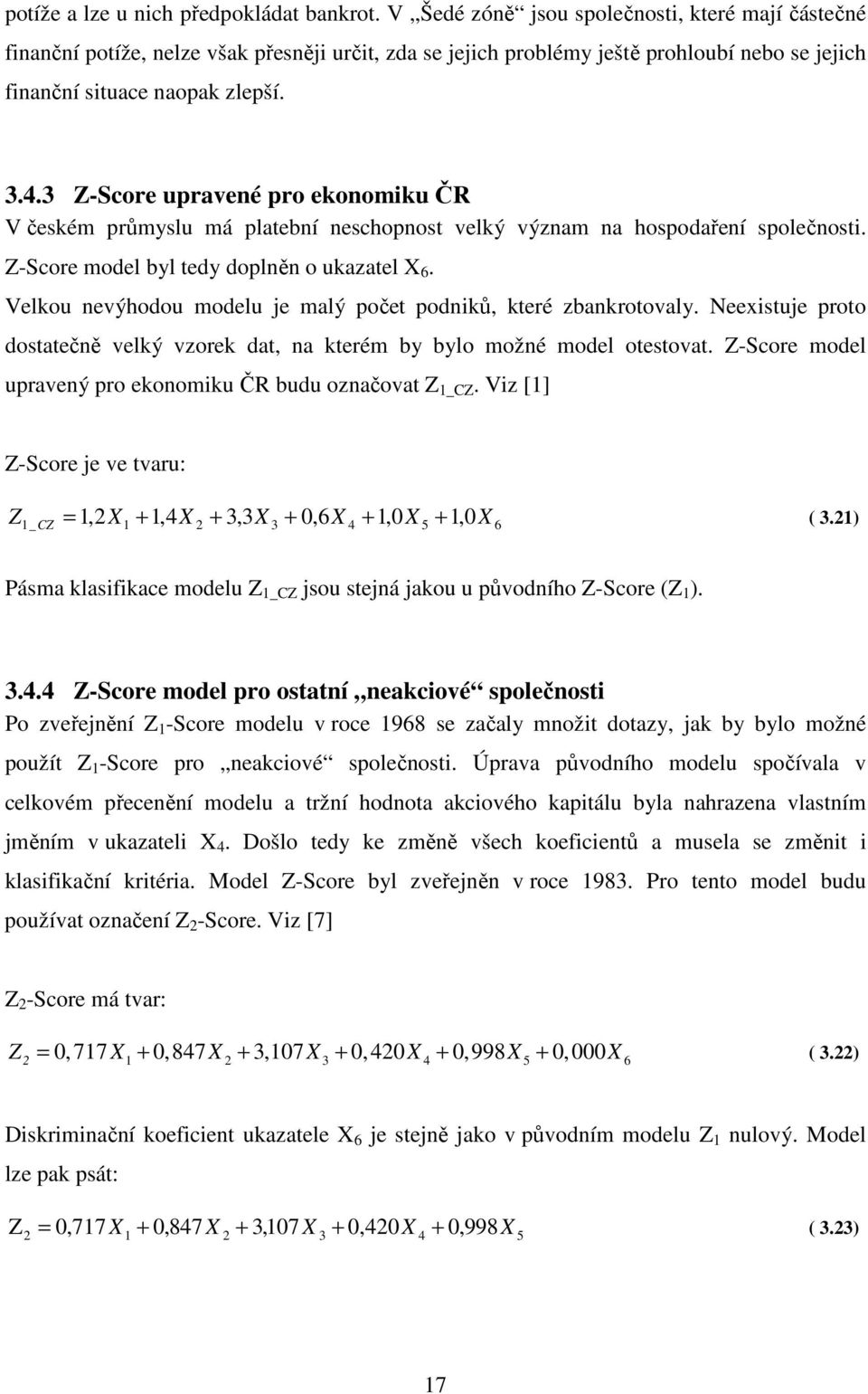3 Z-Score upravené pro ekonomiku ČR V českém průmyslu má platební neschopnost velký význam na hospodaření společnosti. Z-Score model byl tedy doplněn o ukazatel X 6.
