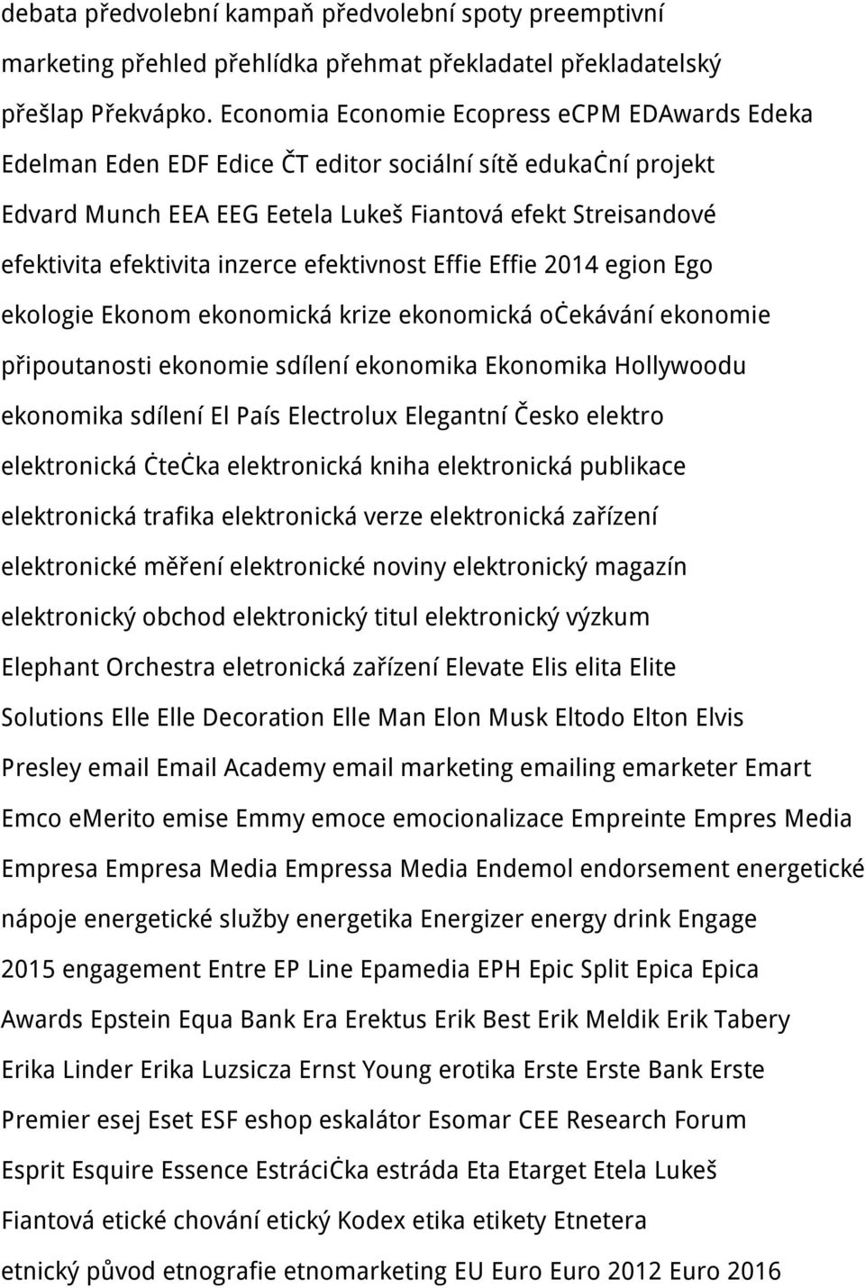 inzerce efektivnost Effie Effie 2014 egion Ego ekologie Ekonom ekonomická krize ekonomická očekávání ekonomie připoutanosti ekonomie sdílení ekonomika Ekonomika Hollywoodu ekonomika sdílení El País