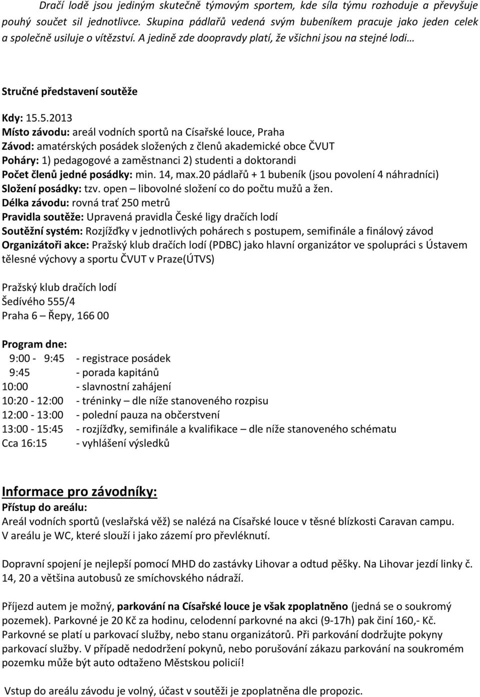 5.0 Místo závodu: areál vodních sportů na Císařské louce, Praha Závod: amatérských posádek složených z členů akademické obce ČVUT Poháry: ) pedagogové a zaměstnanci ) studenti a doktorandi Počet