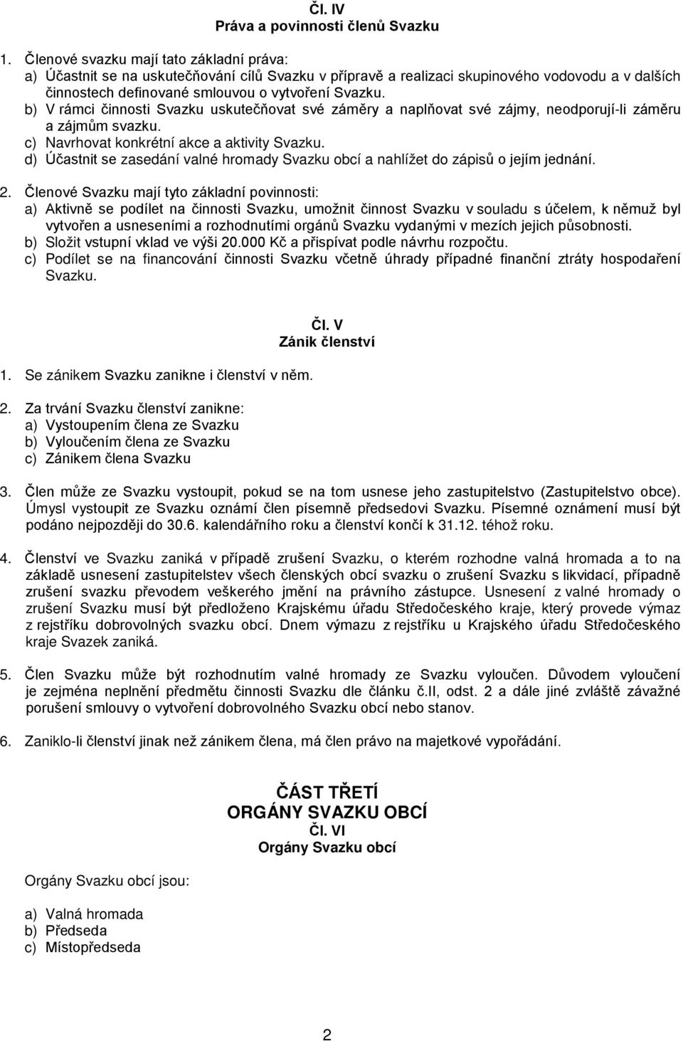 b) V rámci činnosti Svazku uskutečňovat své záměry a naplňovat své zájmy, neodporují-li záměru a zájmům svazku. c) Navrhovat konkrétní akce a aktivity Svazku.