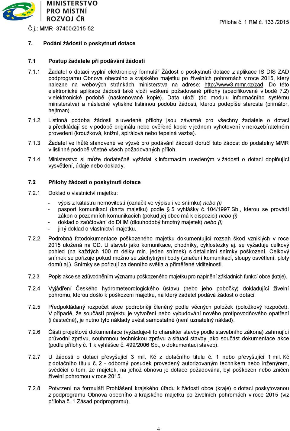 1 Žadatel o dotaci vyplní elektronický formulář Žádost o poskytnutí dotace z aplikace IS DIS ZAD podprogramu Obnova obecního a krajského majetku po živelních pohromách v roce 2015, který nalezne na