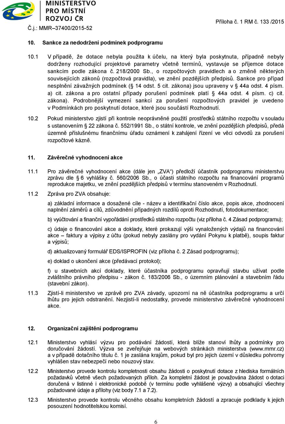 218/2000 Sb., o rozpočtových pravidlech a o změně některých souvisejících zákonů (rozpočtová pravidla), ve znění pozdějších předpisů. Sankce pro případ nesplnění závažných podmínek ( 14 odst. 5 cit.