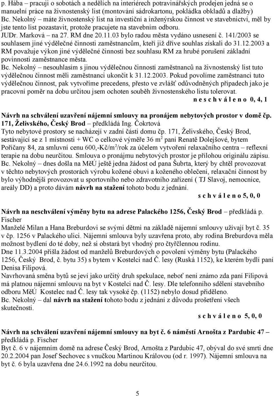 03 bylo radou města vydáno usnesení č. 141/2003 se souhlasem jiné výdělečné činnosti zaměstnancům, kteří již dříve souhlas získali do 31.12.