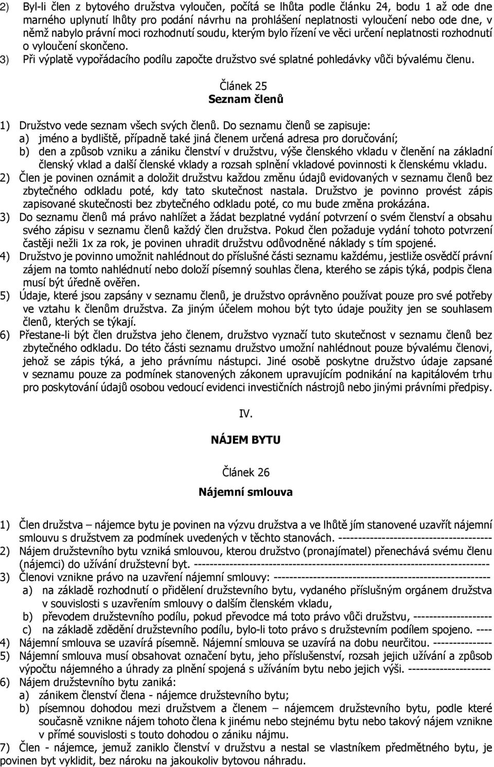 3) Při výplatě vypořádacího podílu započte družstvo své splatné pohledávky vůči bývalému členu. Článek 25 Seznam členů 1) Družstvo vede seznam všech svých členů.