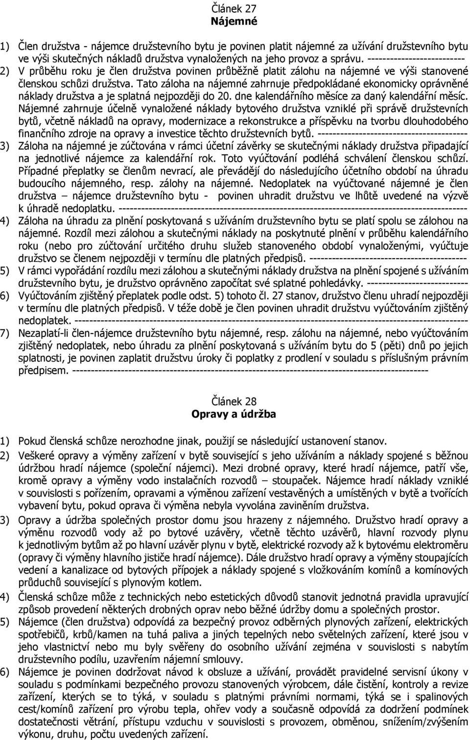 Tato záloha na nájemné zahrnuje předpokládané ekonomicky oprávněné náklady družstva a je splatná nejpozději do 20. dne kalendářního měsíce za daný kalendářní měsíc.