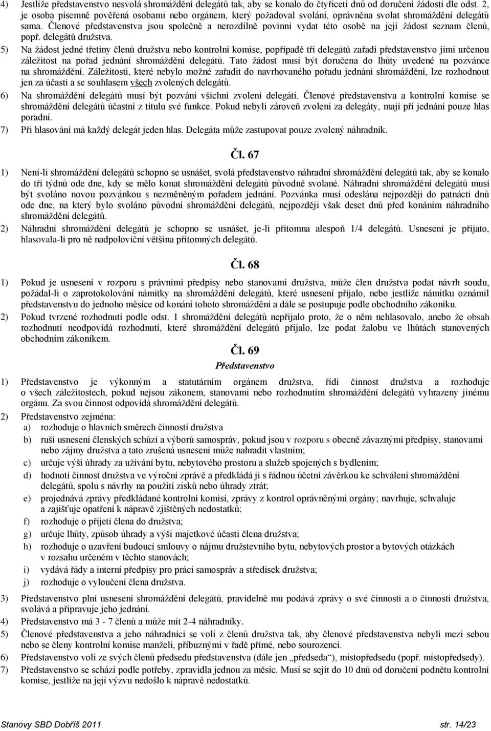 Členové představenstva jsou společně a nerozdílně povinni vydat této osobě na její žádost seznam členů, popř. delegátů družstva.