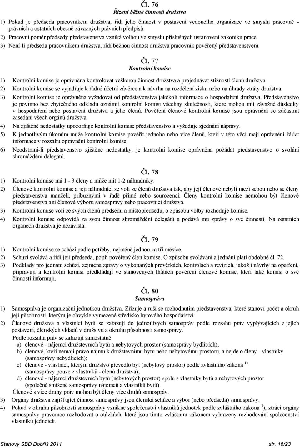 3) Není-li předseda pracovníkem družstva, řídí běžnou činnost družstva pracovník pověřený představenstvem. Čl.