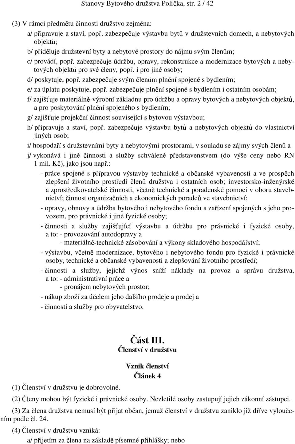 zabezpečuje údržbu, opravy, rekonstrukce a modernizace bytových a nebytových objektů pro své členy, popř. i pro jiné osoby; d/ poskytuje, popř.