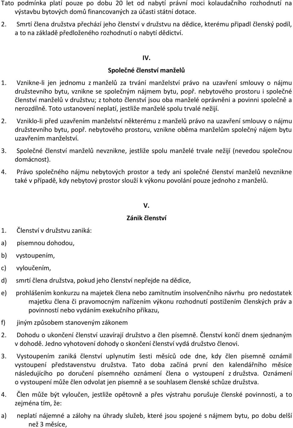 nebytového prostoru i společné členství manželů v družstvu; z tohoto členství jsou oba manželé oprávněni a povinni společně a nerozdílně. Toto ustanovení neplatí, jestliže manželé spolu trvalé nežijí.