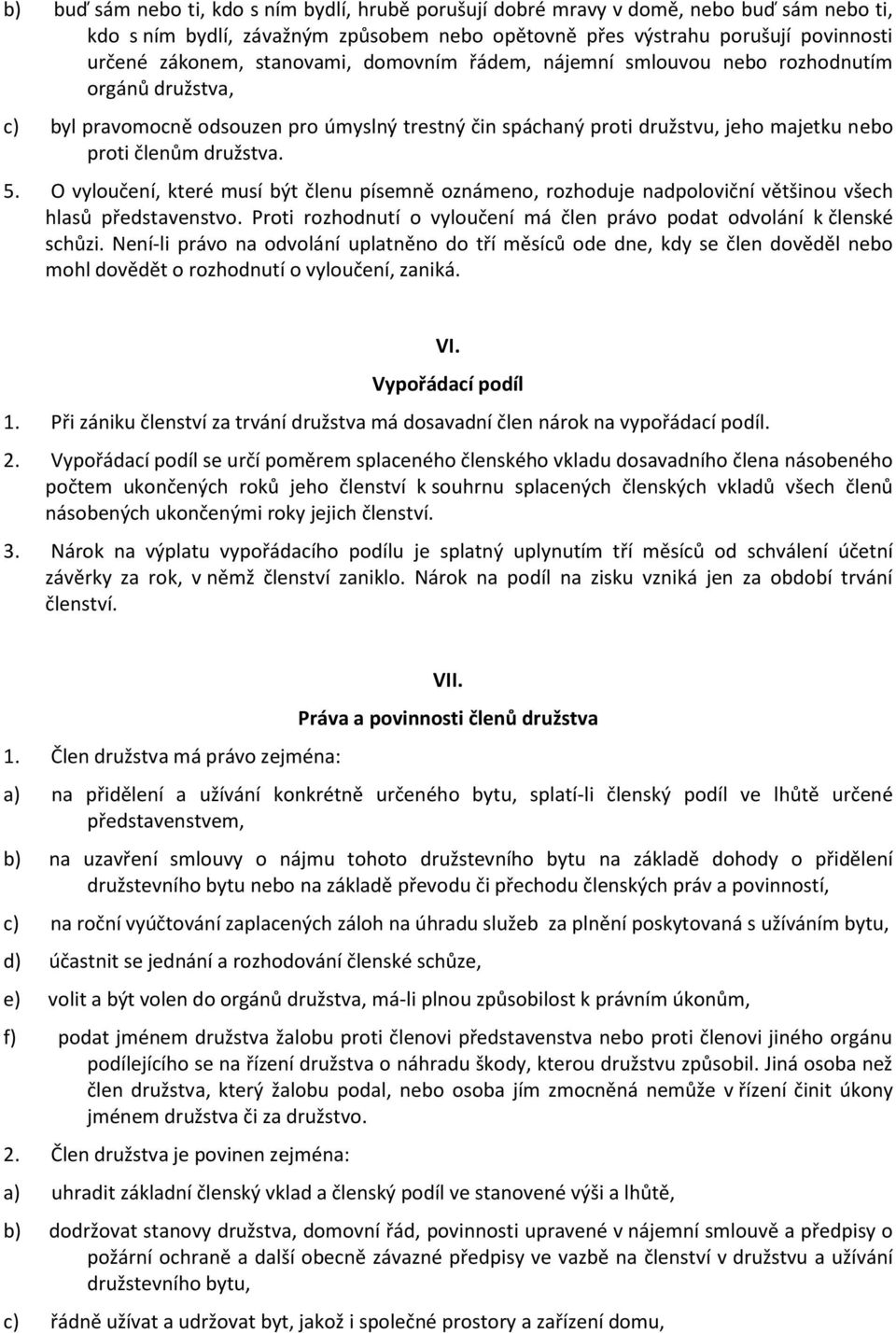 O vyloučení, které musí být členu písemně oznámeno, rozhoduje nadpoloviční většinou všech hlasů představenstvo. Proti rozhodnutí o vyloučení má člen právo podat odvolání k členské schůzi.