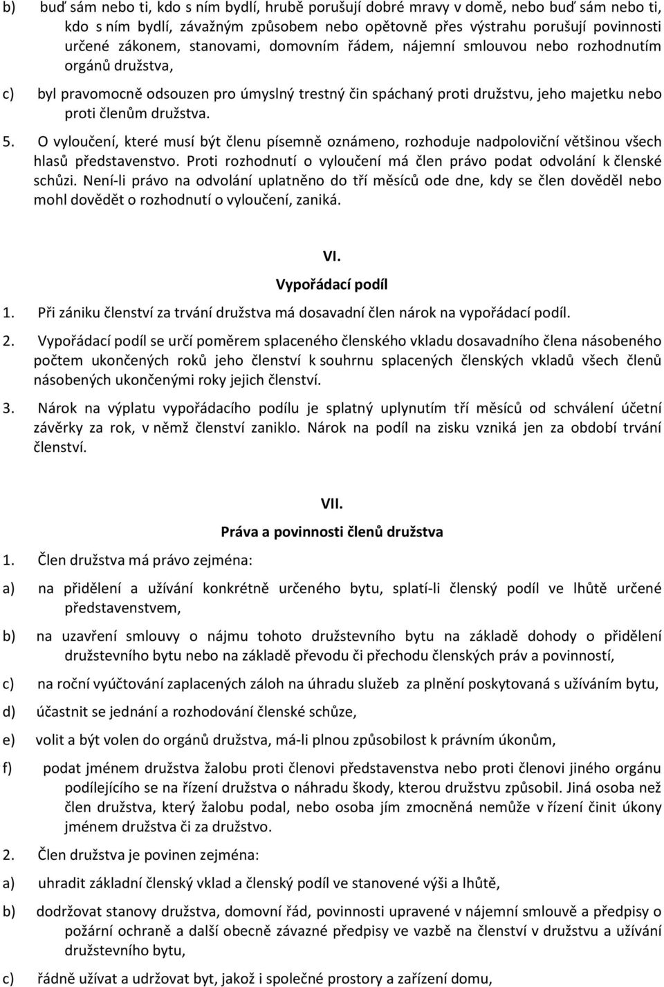 O vyloučení, které musí být členu písemně oznámeno, rozhoduje nadpoloviční většinou všech hlasů představenstvo. Proti rozhodnutí o vyloučení má člen právo podat odvolání k členské schůzi.