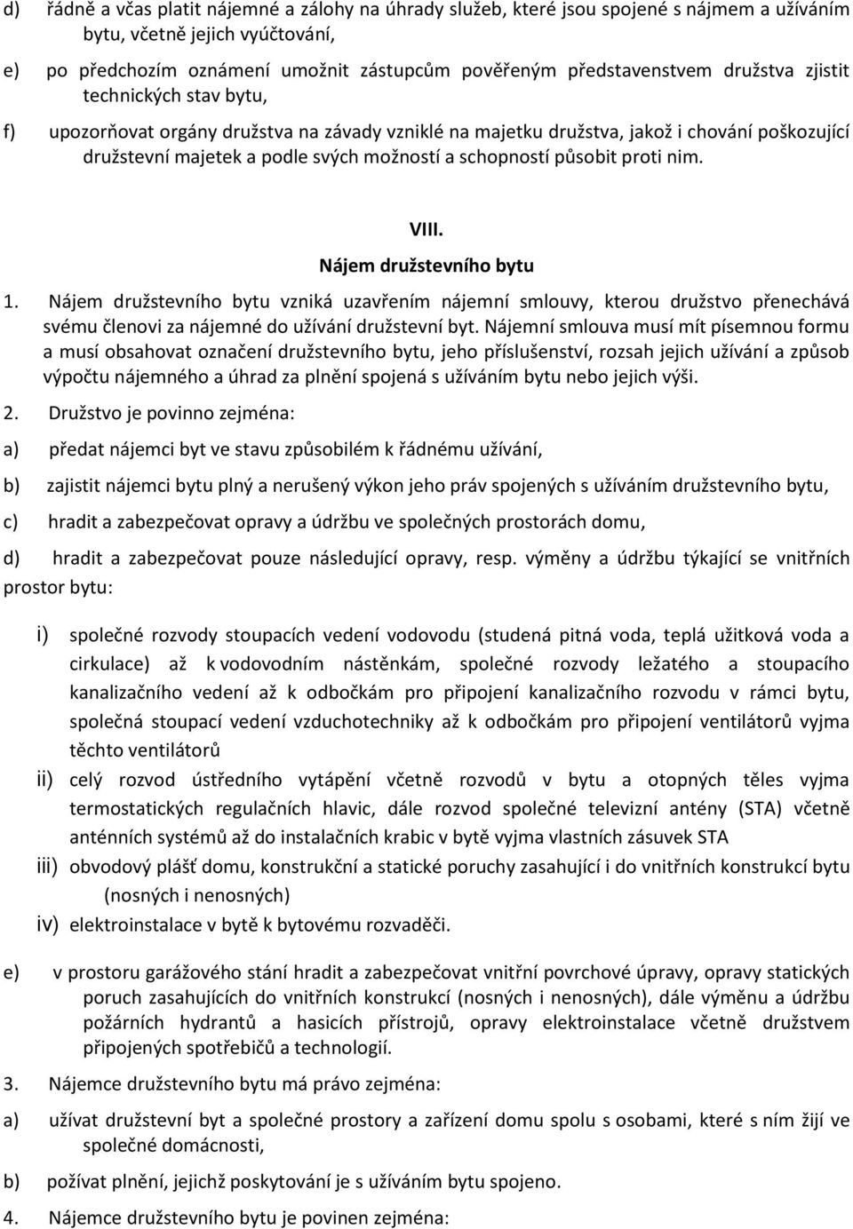 působit proti nim. VIII. Nájem družstevního bytu 1. Nájem družstevního bytu vzniká uzavřením nájemní smlouvy, kterou družstvo přenechává svému členovi za nájemné do užívání družstevní byt.