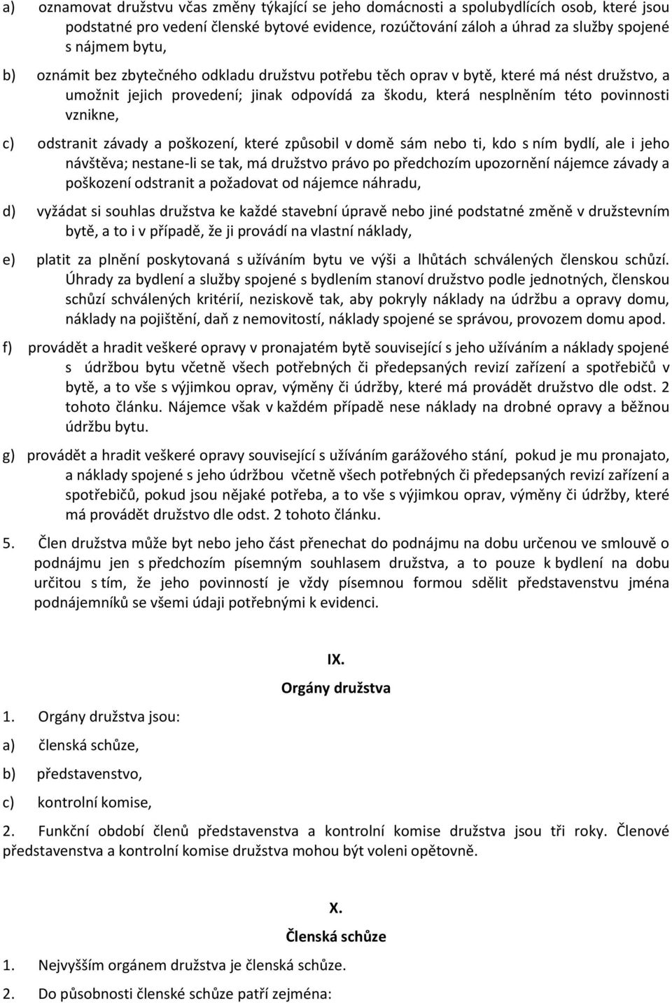 odstranit závady a poškození, které způsobil v domě sám nebo ti, kdo s ním bydlí, ale i jeho návštěva; nestane-li se tak, má družstvo právo po předchozím upozornění nájemce závady a poškození