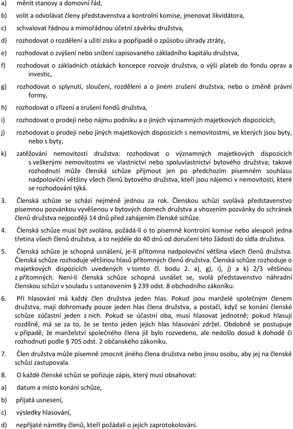 družstva, o výši plateb do fondu oprav a investic, g) rozhodovat o splynutí, sloučení, rozdělení a o jiném zrušení družstva, nebo o změně právní formy, h) rozhodovat o zřízení a zrušení fondů