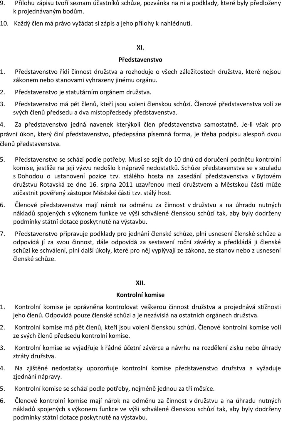 Představenstvo je statutárním orgánem družstva. 3. Představenstvo má pět členů, kteří jsou voleni členskou schůzí.