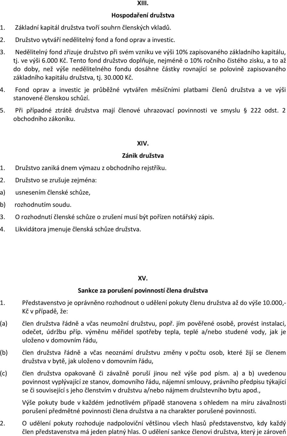 Tento fond družstvo doplňuje, nejméně o 10% ročního čistého zisku, a to až do doby, než výše nedělitelného fondu dosáhne částky rovnající se polovině zapisovaného základního kapitálu družstva, tj. 30.