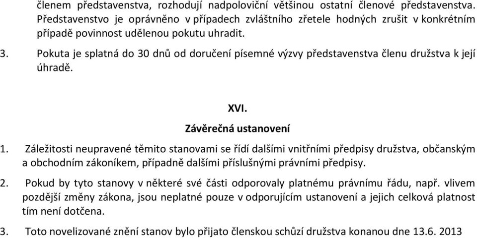 Pokuta je splatná do 30 dnů od doručení písemné výzvy představenstva členu družstva k její úhradě. XVI. Závěrečná ustanovení 1.