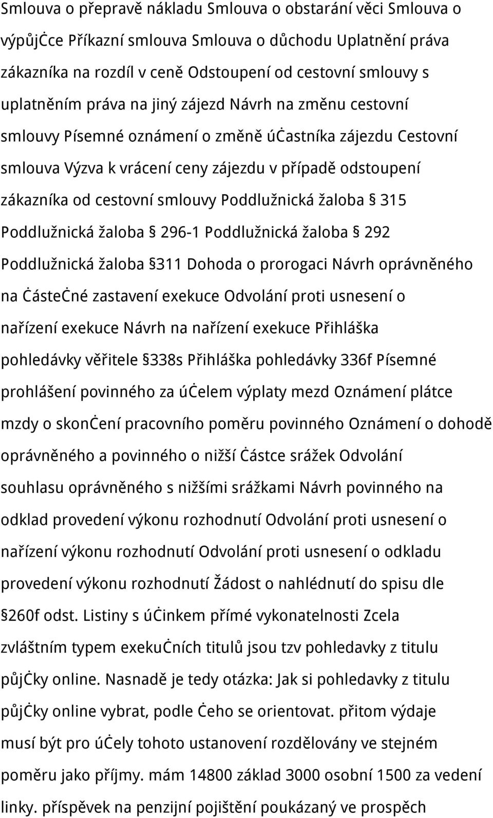 žaloba 315 Poddlužnická žaloba 296-1 Poddlužnická žaloba 292 Poddlužnická žaloba 311 Dohoda o prorogaci Návrh oprávněného na částečné zastavení exekuce Odvolání proti usnesení o nařízení exekuce