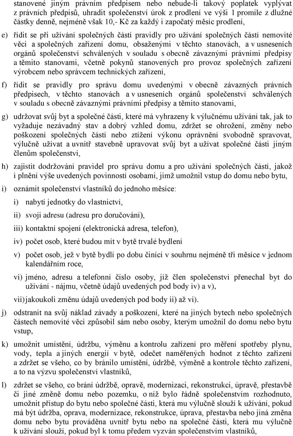 orgánů společenství schválených v souladu s obecně závaznými právními předpisy a těmito stanovami, včetně pokynů stanovených pro provoz společných zařízení výrobcem nebo správcem technických