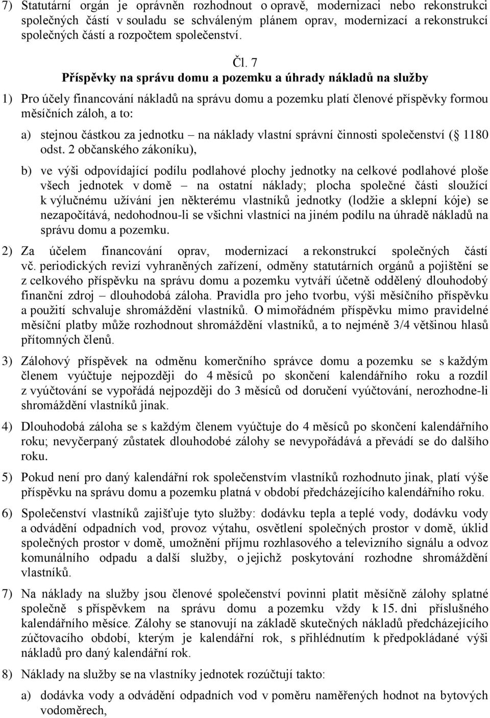 7 Příspěvky na správu domu a pozemku a úhrady nákladů na služby 1) Pro účely financování nákladů na správu domu a pozemku platí členové příspěvky formou měsíčních záloh, a to: a) stejnou částkou za