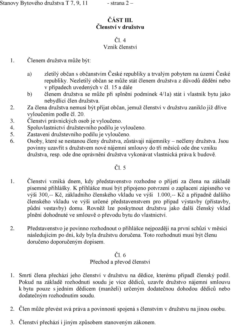 15 a dále b) členem družstva se může při splnění podmínek 4/1a) stát i vlastník bytu jako nebydlící člen družstva. 2.